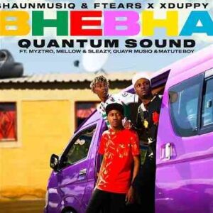 Shaunmusiq & Ftears – Bhebha (Quantum Sound) ft Myztro, Xduppy, Quayr Musiq, Mellow & Sleazy Mp3 Download