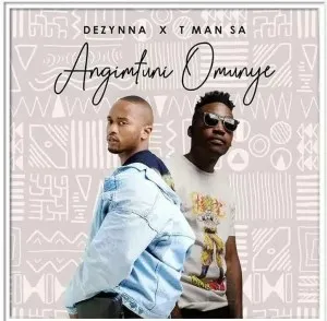 T-Man SA & Dezynna – Angimfuni Omunye Mp3 Download