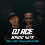 DJ Ace – Blue Diamonds ft Magic Keys