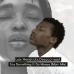 Luis Hendricks & Deepconsoul – Say Something ft Da Moose