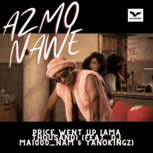 Azmo Nawe – Price Went Up (Ama Thousand) ft DJ Ma1000_nam & Yanokingz Mp3 Download