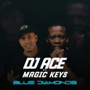 DJ Ace – Blue Diamonds ft Magic Keys Mp3 Download