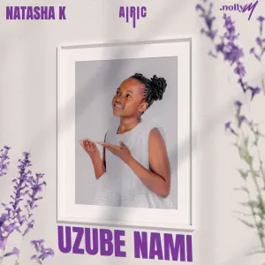 Natasha K, Nolly M & Airic – Uzube Nami Mp3 Download
