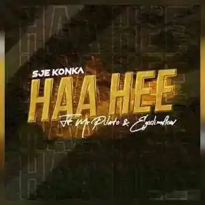 Sje Konka – Haa Hee Ft. Mr Pilato & Ego Slimflow Mp3 Download