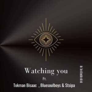 Tokman Bisaac, Bluesoulboys & Stsipa Da Deej – Watching You Mp3 Download