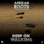 Afrikan Roots – Keep On Walking ft. Mckenzie Matome