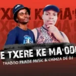 Thabiso Praise Music & Chimza De DJ – Ke Txere Ke Ma’Odie (Original)