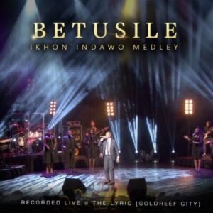 Betusile – Ikhon’ Indawo Medley (Live at the Lyric Gold Reef City) Mp3 Download
