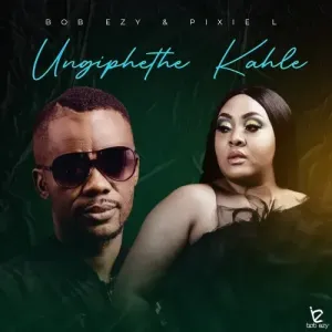 Bob Ezy & Pixie L – Ungiphethe Kahle Mp3 Download