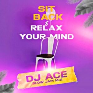 DJ Ace – Sit Back & Relax Your Mind (Slow Jam Mix) Mp3 Download