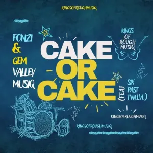 Fonzi & Gem Valley MusiQ – Cake Or Cake ft. Six Past Twelve Mp3 Download