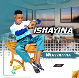 Ishayina – Wisithutha Ft. Somcimbi & Nikiwe Mp3 Download