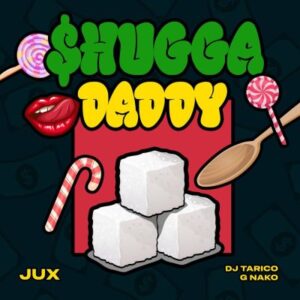Jux, DJ Tárico, G Nako – Shugga Daddy Mp3 Download