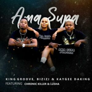 King Groove, Bizizi, KayGee DaKing, Chronic Killer, Lusha – Ama Supa Mp3 Download