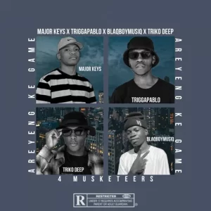 Major Keys, TriggaPablo & BlaqBoyMusiq – 4 Musketeers (Areyeng Ke Game) ft. TrikoDeep Mp3 Download