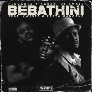 Pervader & Kabza De Small – Bebathini ft. Kwesta & Papta Mancane Mp3 Download