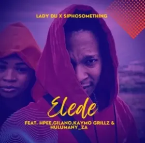 Siphosomething & Lady Du – Elede ft. Gilano, HPEE, Kaymo Grillz & Hulumany Mp3 Download
