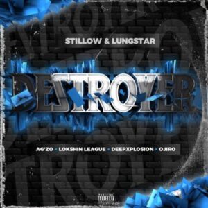 Stillow & Lungstar – Destroyer ft Agzo, Lokshin League, Deepxplosin & Ojiro Mp3 Download