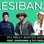 071 Nelly Master Beat – Lesibana Ft. Kharishma & Titi Kgole