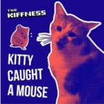 The Kiffness – Kitty Caught A Mouse