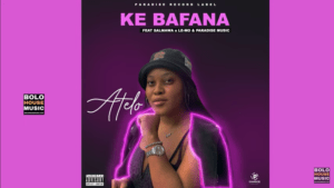 Atelo – Ke Bafana Ft Salmawa x Le-Mo & Paradise music Mp3 Download
