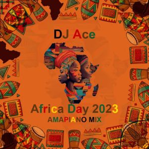 DJ Ace – Africa Day 2023 (Amapiano Mix) Mp3 Download