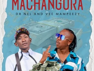 Dr Nel – MACHANGURA ft. Vee Mampeezy Mp3 Download