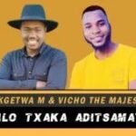 Dilo Txaka Adi Tsamaye – Mokgetwa M & Vicho The Majesty Original