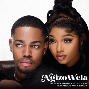 Slade, MaWhoo & Tycoon – NgizoWela ft. Marcus MC & Stacy Mp3 Download