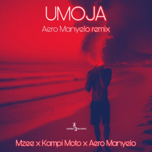 Aero Manyelo Ft. Mzee & Kampi Moto – Umoja (Aero Manyelo Remix)