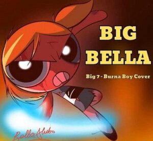Bella Alubo – BIG BELLA (Big 7 Burna Boy Cover)