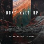 Citizen Deep Ft. Sir Trill – Don’t Wake Up