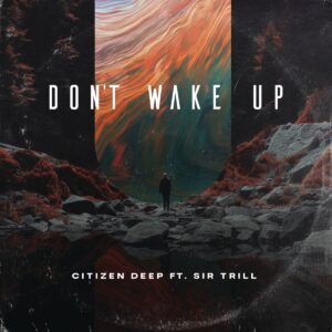 Citizen Deep Ft. Sir Trill – Don’t Wake Up