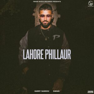 Garry Sandhu Ft. ZARAN – Lahore Phillaur