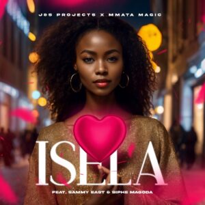 J&S Projects & Mmata Magic Ft. Sammy East & Siphe Magoda – Isela