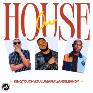 KingTouch Ft. ZuluMafia & AndileAndy – Our House