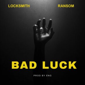 Locksmith Ft. Ransom – Bad Luck