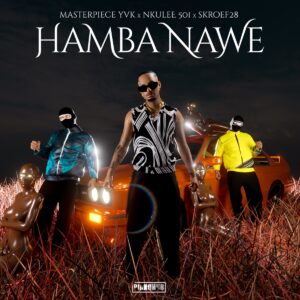 Masterpiece YVK Ft. Nkulee 501 & Skroef28 – Hamba Nawe