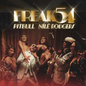 Pitbull Ft. NILE RODGERS – Freak 54 (Freak Out)