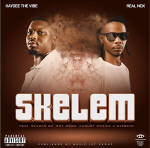 Real Nox & Kaygee The Vibe Ft. Blacko SA, Dot Mega, August Musika & DJ Njabsta – Skelem