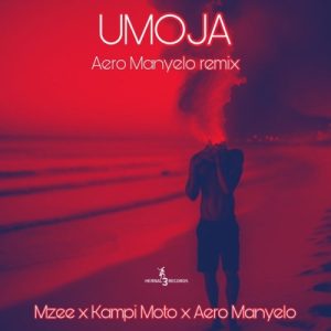 Aero Manyelo, Mzee & Kampi Moto – Umoja (Aero Manyelo Remix) Mp3 Download