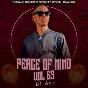 DJ Ace – Peace of Mind Vol 69 (Thabang Monare’s Birthday Special Ama45 Mix) Mp3 Download