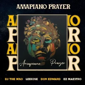 DJ THE MXO, Don Edward, Ez Maestro, Leecose – Amapiano Prayer Mp3 Download