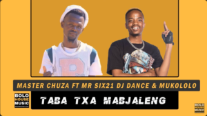 Master Chuza – Taba Txa Mabjaleng Ft. Mr Six21 DJ Dance & Mukololo Mp3 Download