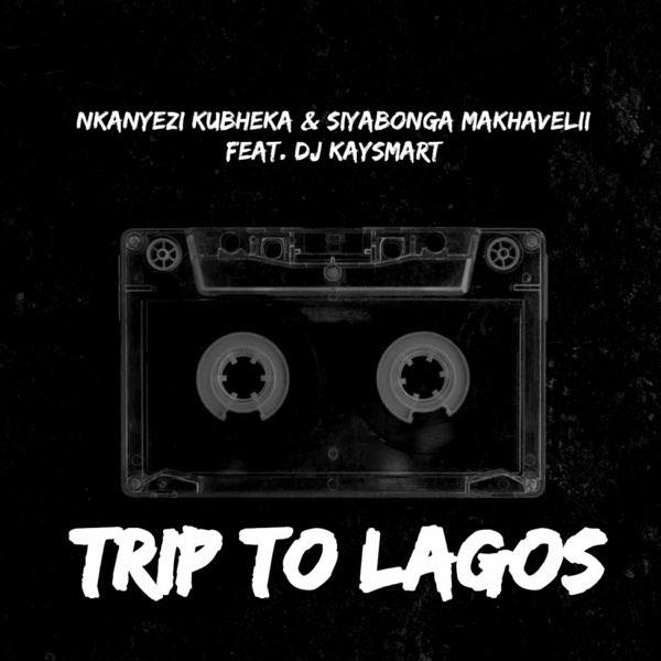 Nkanyezi Kubheka & Siyabonga Makhavelii Ft. DJ Kaysmart – Trip To Lagos Mp3 Download