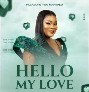 Pleasure Tsa Manyalo – Hello My Love Mp3 Download