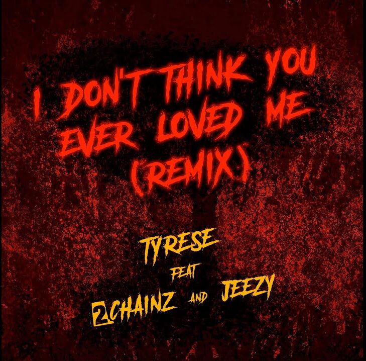 Tyrese Ft. 2 Chainz & Jeezy – Don’t Think You Ever Loved Me (Remix) Mp3 Download