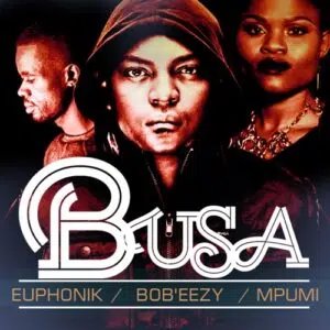 Euphonik, Bob Ezy & Mpumi – Busa (Cee En 3step Remix) Mp3 Download