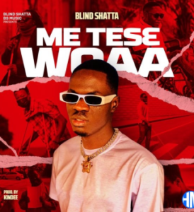 Blind Shatta – Me Tese Woaa