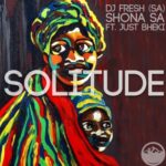 DJ Fresh (SA) – Solitude Ft. Shona SA & Just Bheki